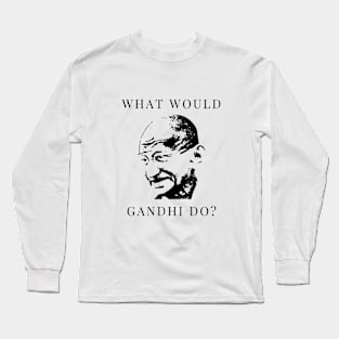 What would Gandhi do? Long Sleeve T-Shirt